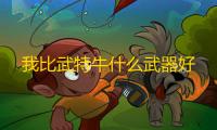 我比武特牛什么武器好